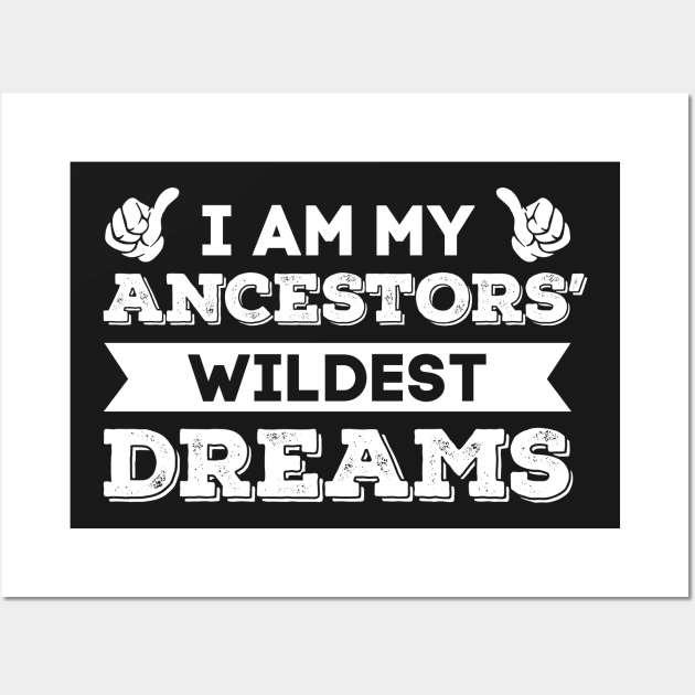 I Am My Ancestors' Wildest Dreams T Shirt Wall Art by tshirttrending